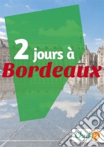 2 jours à BordeauxDes cartes, des bons plans et les itinéraires indispensables. E-book. Formato EPUB