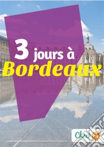 3 jours à BordeauxDes cartes, des bons plans et les itinéraires indispensables. E-book. Formato EPUB ebook di Eugénie Baccot