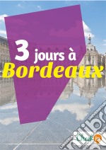 3 jours à BordeauxDes cartes, des bons plans et les itinéraires indispensables. E-book. Formato EPUB