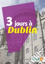 3 jours à DublinUn guide touristique avec des cartes, des bons plans et les itinéraires indispensables. E-book. Formato EPUB ebook