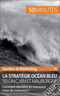 La stratégie Océan bleu selon C. Kim et MauborgneComment identifier les nouveaux relais de croissance ?. E-book. Formato EPUB ebook di Pierre Pichère