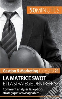 La matrice SWOT et la stratégie d'entrepriseComment analyser les options stratégiques envisageables ?. E-book. Formato EPUB ebook di Christophe Speth