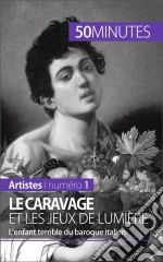 Le Caravage et les jeux de lumièreL’enfant terrible du baroque italien. E-book. Formato EPUB ebook