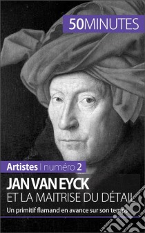 Jan Van Eyck et la maîtrise du détailUn primitif flamand en avance sur son temps. E-book. Formato EPUB ebook di Céline Muller
