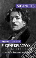 Eugène Delacroix et l&apos;éclat de la couleurLe chef de file du romantisme français. E-book. Formato EPUB ebook