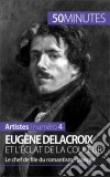 Eugène Delacroix et l&apos;éclat de la couleurLe chef de file du romantisme français. E-book. Formato EPUB ebook