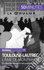 Toulouse-Lautrec, l&apos;âme de MontmartreDu Moulin Rouge à l’art publicitaire. E-book. Formato EPUB ebook