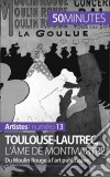 Toulouse-Lautrec, l&apos;âme de MontmartreDu Moulin Rouge à l’art publicitaire. E-book. Formato EPUB ebook