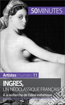 Ingres, un néoclassique françaisÀ la recherche de l'idéal esthétique. E-book. Formato EPUB ebook di Thérèse Claeys