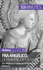 Fra Angelico, le peintre des angesUn religieux à l&apos;aube de la Renaissance italienne. E-book. Formato EPUB