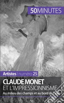 Claude Monet et l'impressionnismeAu milieu des champs et au bord de l'eau. E-book. Formato EPUB ebook di Marion Hallet