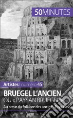 Bruegel l&apos;Ancien ou « paysan Bruegel »Au cœur du folklore des anciens Pays-Bas. E-book. Formato EPUB ebook