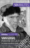 Van Gogh, peintre de la folieUn artiste maudit en quête de sens. E-book. Formato EPUB ebook