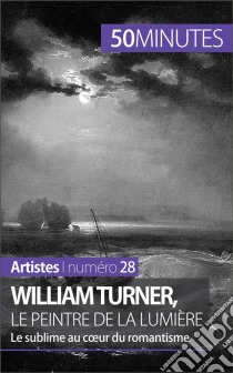 William Turner, le peintre de la lumièreLe sublime au coeur du romantisme. E-book. Formato EPUB ebook di Delphine Gervais de Lafond