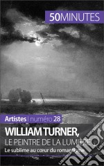 William Turner, le peintre de la lumièreLe sublime au coeur du romantisme. E-book. Formato EPUB ebook