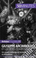 Giuseppe Arcimboldo et les têtes composéesUn savant mélange de fantaisie et d’érudition. E-book. Formato EPUB ebook