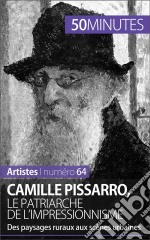 Camille Pissarro, le patriarche de l&apos;impressionnismeDes paysages ruraux aux scènes urbaines. E-book. Formato EPUB ebook