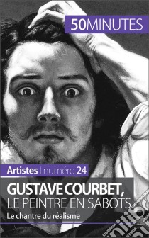 Gustave Courbet, le peintre en sabotsLe chantre du réalisme. E-book. Formato EPUB ebook di Eliane Reynold de Seresin