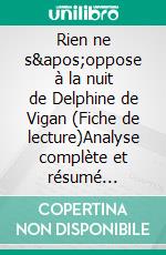 Rien ne s'oppose à la nuit de Delphine de Vigan (Fiche de lecture)Analyse complète et résumé détaillé de l'oeuvre. E-book. Formato EPUB ebook