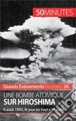 Une bombe atomique sur Hiroshima6 août 1945, le jour où tout a basculé. E-book. Formato EPUB ebook