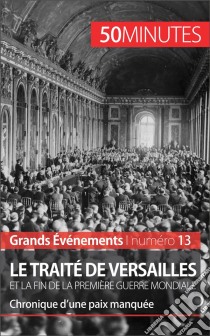 Le traité de Versailles et la fin de la Première Guerre mondialeChronique d’une paix manquée. E-book. Formato EPUB ebook di Jonathan D'Haese