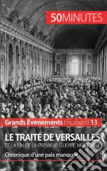 Le traité de Versailles et la fin de la Première Guerre mondialeChronique d’une paix manquée. E-book. Formato EPUB ebook