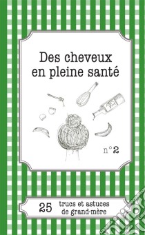 Des cheveux en pleine santé25 trucs et astuces de grand-mère. E-book. Formato EPUB ebook di Cécile Pirou