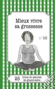 Mieux vivre sa grossesse25 trucs et astuces de grand-mère. E-book. Formato EPUB ebook di Eve-Amandine Leloup