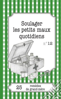 Soulager les petits maux quotidiens25 remèdes de grand-mère. E-book. Formato EPUB ebook di Sophie Loicq