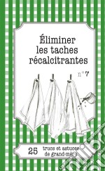 Éliminer les taches récalcitrantes25 trucs et astuces de grand-mère. E-book. Formato EPUB ebook