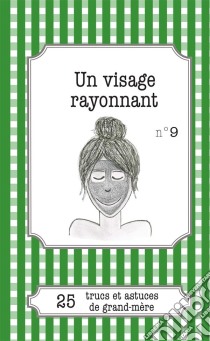 Un visage rayonnant25 trucs et astuces de grand-mère. E-book. Formato EPUB ebook di Alexandra Le Seigneur