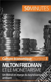 Milton Friedman et le monétarismeUn libéral en marge du keynésianisme ambiant. E-book. Formato EPUB ebook di Ariane de Saeger