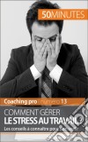 Comment gérer le stress au travail ?Les conseils à connaître pour s&apos;en sortir. E-book. Formato EPUB ebook