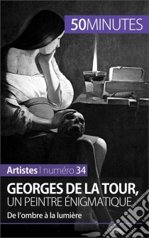 Georges de La Tour, un peintre énigmatiqueDe l’ombre à la lumière. E-book. Formato EPUB ebook di Tatiana Sgalbiero