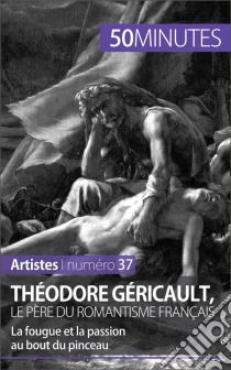 Théodore Géricault, le père du romantisme françaisLa fougue et la passion au bout du pinceau. E-book. Formato EPUB ebook di Eliane Reynold de Seresin