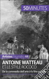 Antoine Watteau et le style rococoDe la commedia dell’arte à la fête galante. E-book. Formato EPUB ebook di Eliane Reynold de Seresin