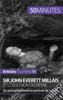 Sir John Everett Millais et l'obsession du détailDu préraphaélisme au portrait de salon. E-book. Formato EPUB ebook di Delphine Gervais de Lafond