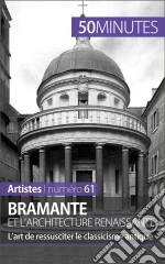 Bramante et l'architecture renaissante: L’art de ressusciter le classicisme antique. E-book. Formato EPUB