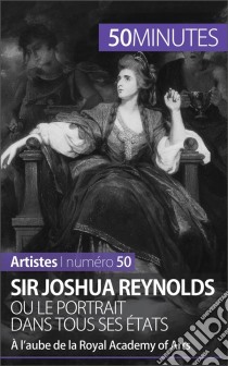 Sir Joshua Reynolds ou le portrait dans tous ses étatsÀ l’aube de la Royal Academy of Arts. E-book. Formato EPUB ebook di Delphine Gervais de Lafond