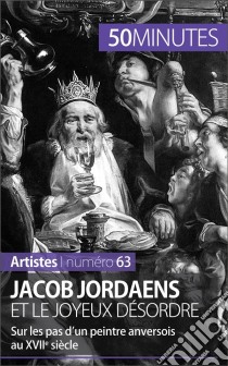 Jacob Jordaens et le joyeux désordreSur les pas d’un peintre anversois au XVIIe siècle. E-book. Formato EPUB ebook di Céline Muller