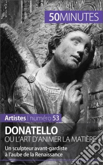 Donatello ou l'art d'animer la matièreUn sculpteur avant-gardiste à l’aube de la Renaissance. E-book. Formato EPUB ebook di Eliane Reynold de Seresin