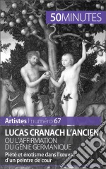 Lucas Cranach l&apos;Ancien ou l&apos;affirmation du génie germaniquePiété et érotisme dans l&apos;œuvre d&apos;un peintre de cour. E-book. Formato EPUB ebook