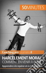 Harcèlement moral : comment en venir à bout ?Apprendre à le repérer et à s’en protéger. E-book. Formato EPUB ebook