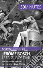 Jérôme Bosch, le faiseur de diablesDu Jardin des délices aux tourments de l&apos;Enfer. E-book. Formato EPUB ebook