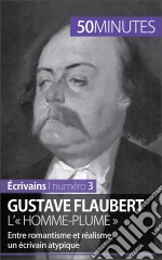 Gustave Flaubert, l&apos;« homme-plume »Entre romantisme et réalisme, un écrivain atypique. E-book. Formato EPUB ebook