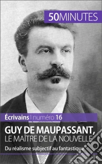 Guy de Maupassant, le maître de la nouvelleDu réalisme subjectif au fantastique. E-book. Formato EPUB ebook