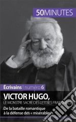 Victor Hugo, le monstre sacré des lettres françaisesDe la bataille romantique à la défense des « misérables ». E-book. Formato EPUB ebook