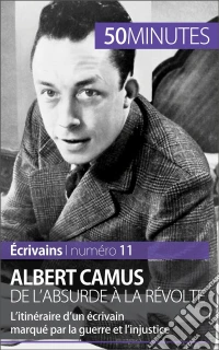 Albert Camus, de l'absurde à la révolteL'itinéraire d'un écrivain marqué par la guerre et l'injustice. E-book. Formato EPUB ebook