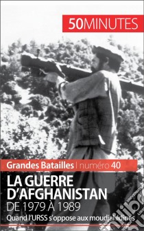 La guerre d'AfghanistanL'opposition de l'URSS et des moudjahidines, de 1979 à 1989. E-book. Formato EPUB ebook di Mylène Théliol