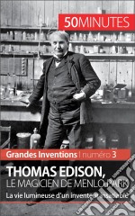 Thomas Edison, le magicien de Menlo ParkLa vie lumineuse d&apos;un inventeur insatiable. E-book. Formato EPUB ebook